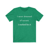 I Never Dreamed of Success I worked For It Graphic Tee
