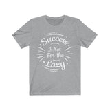 Success is Not For the Lazy Graphic Tee