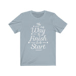 The Only Way To Finish Is To Start Graphic Tee